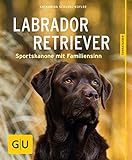 Labrador Retriever: Sportskanone mit Familiensinn (GU Hunderassen)