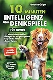 10 Minuten Intelligenz- und Denkspiele für Hunde – 111 abwechslungsreiche Übungen für die geistige und körperliche Fitness deines Hundes